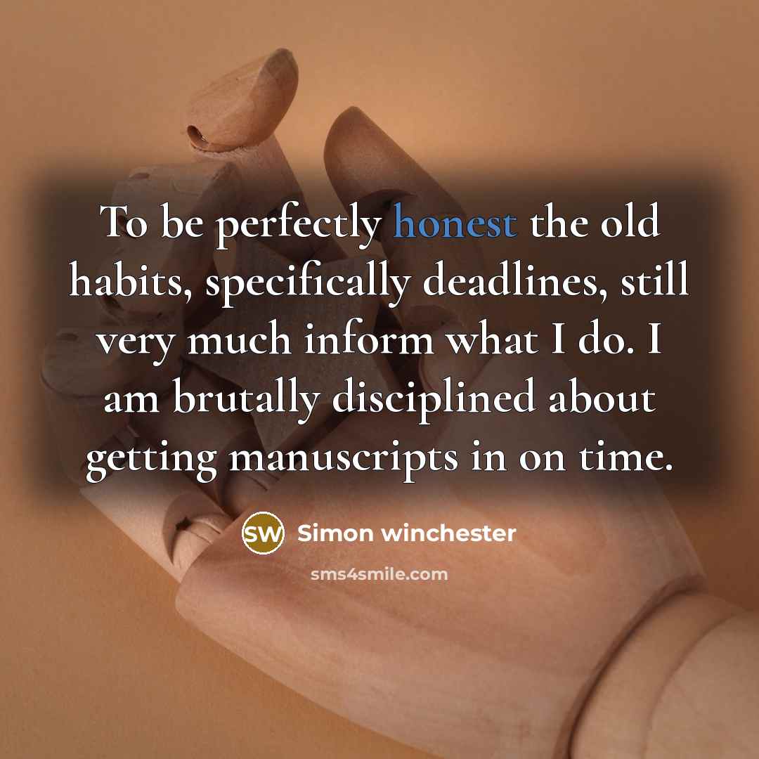“To be perfectly honest the old habits, specifically deadlines, still…” quote by Simon Winchester