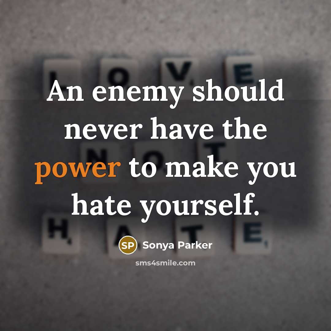 “An enemy should never have the power to make you…” quote by SONYA PARKER