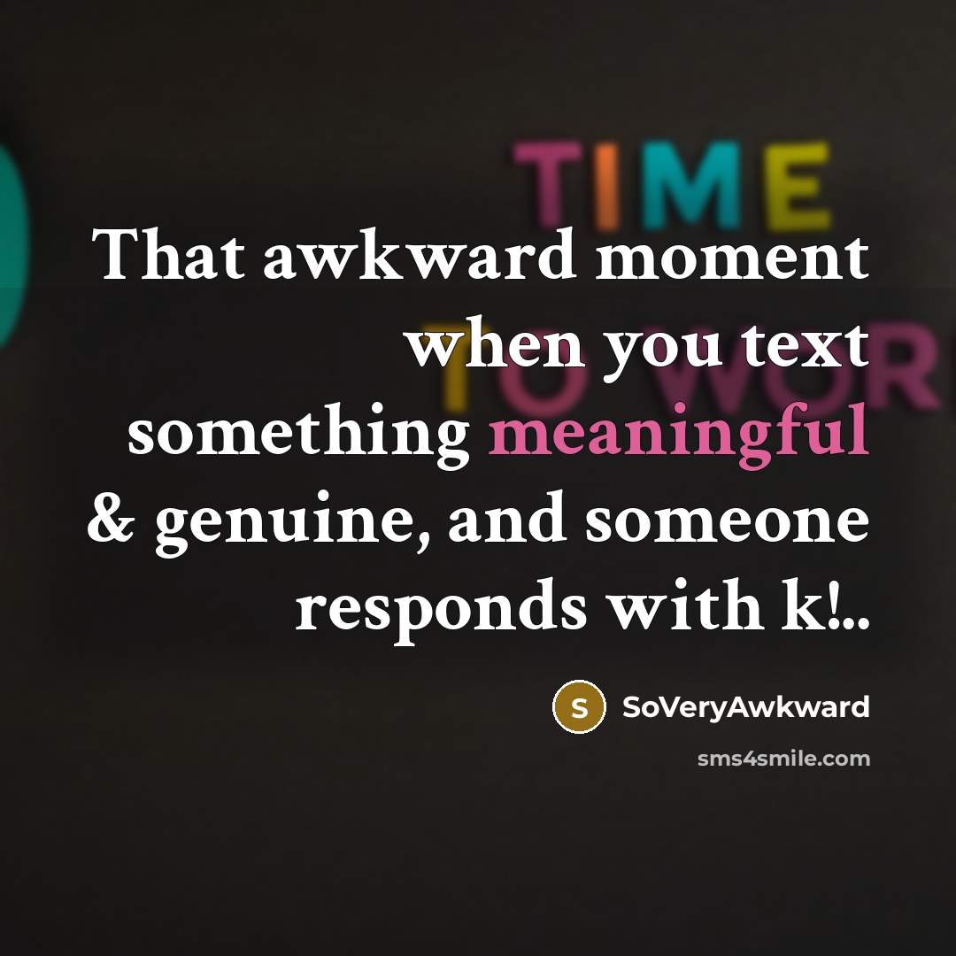 “That awkward moment when you text something meaningful & genuine,…” quote by SoVeryAwkward