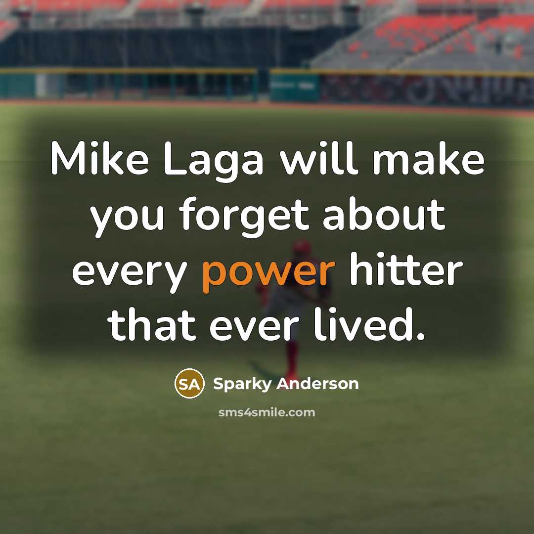 “Mike Laga will make you forget about every power hitter that ever lived.” quote by Sparky Anderson
