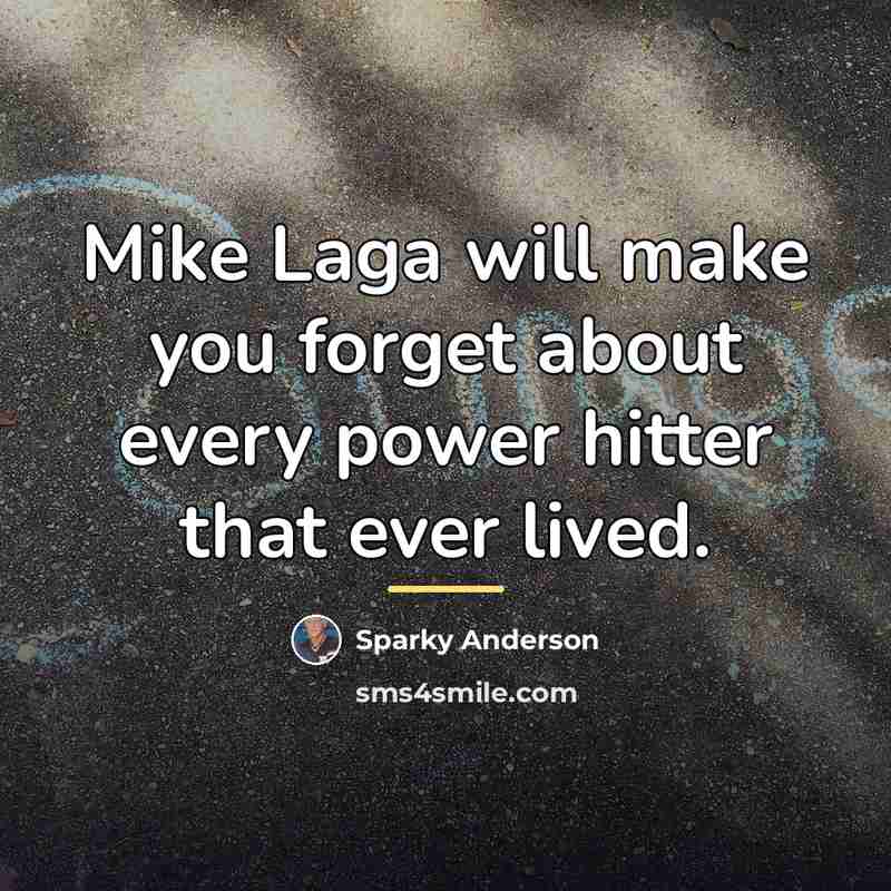 “Mike Laga will make you forget about every power hitter…” quote by Sparky Anderson