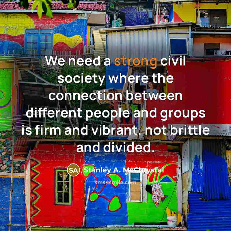 “We need a strong civil society where the connection between…” quote by Stanley A. McChrystal