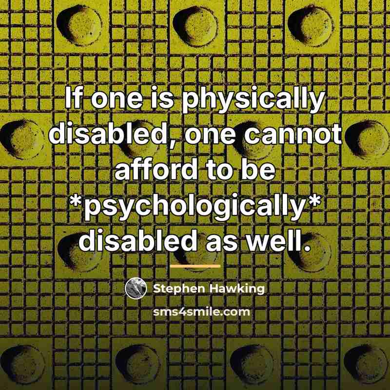 “If one is physically disabled, one cannot afford to be…” quote by Stephen Hawking