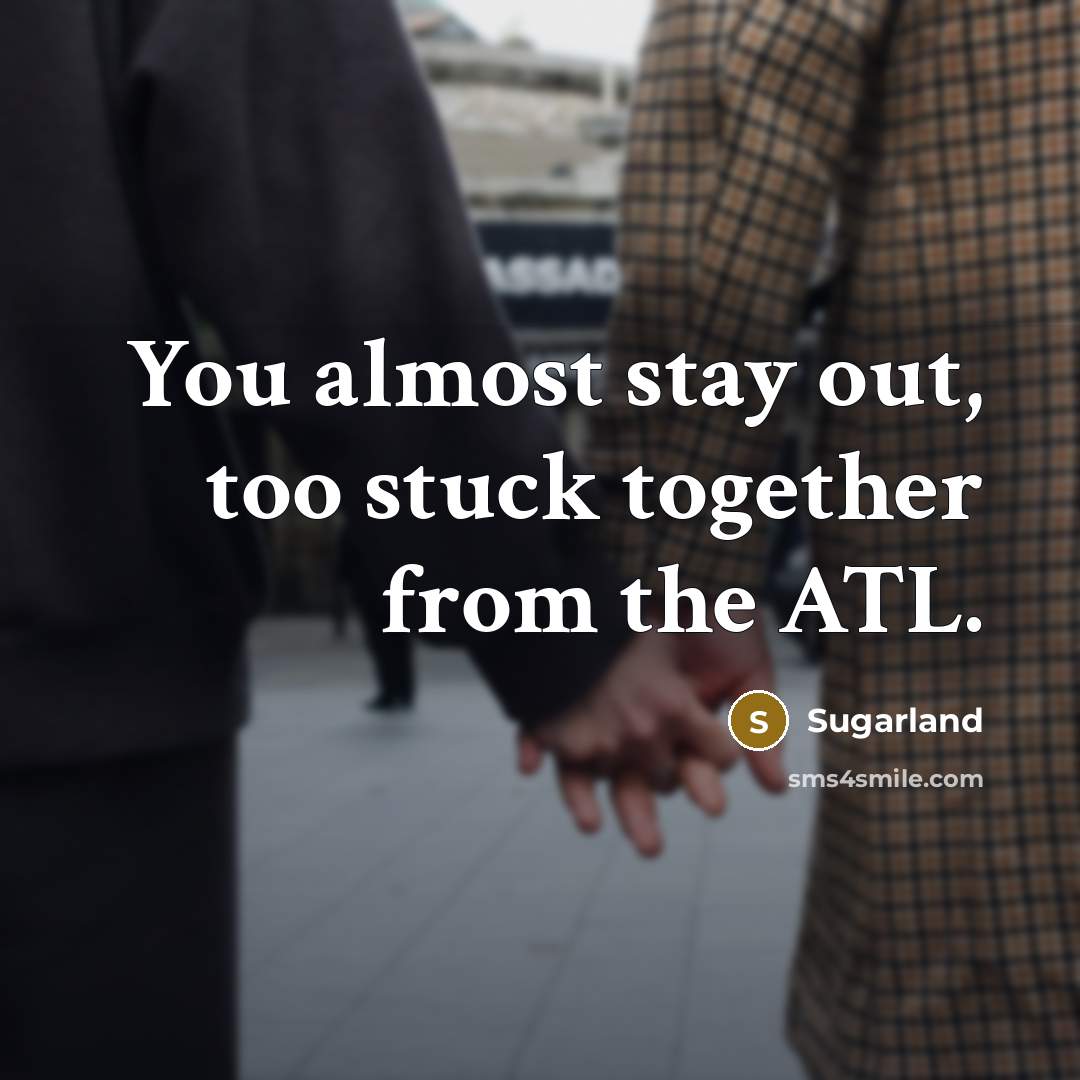 “You almost stay out, too stuck together from the ATL.…” quote by Sugarland