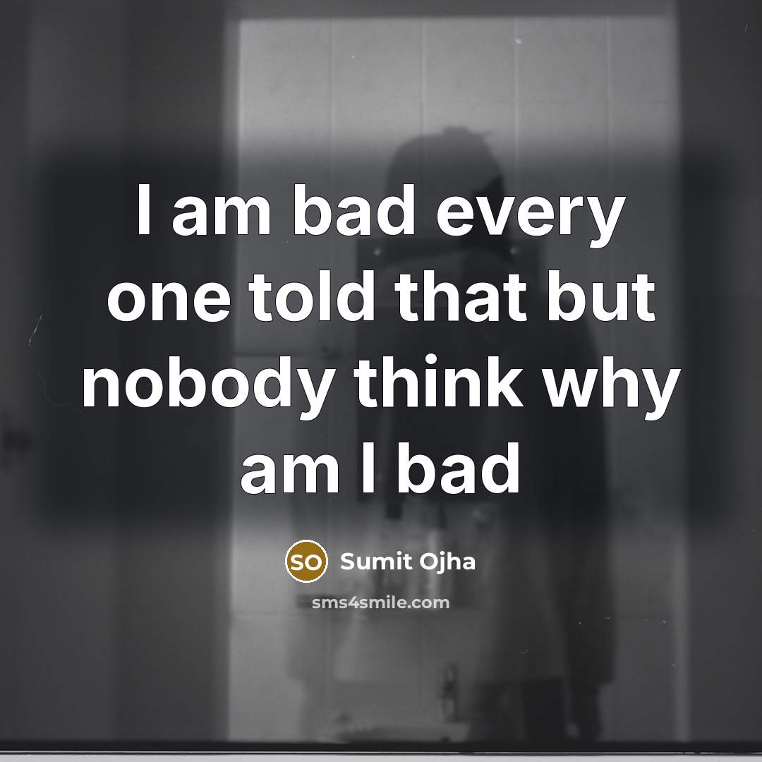 “I am bad every one told that but nobody think…” quote by Sumit Ojha