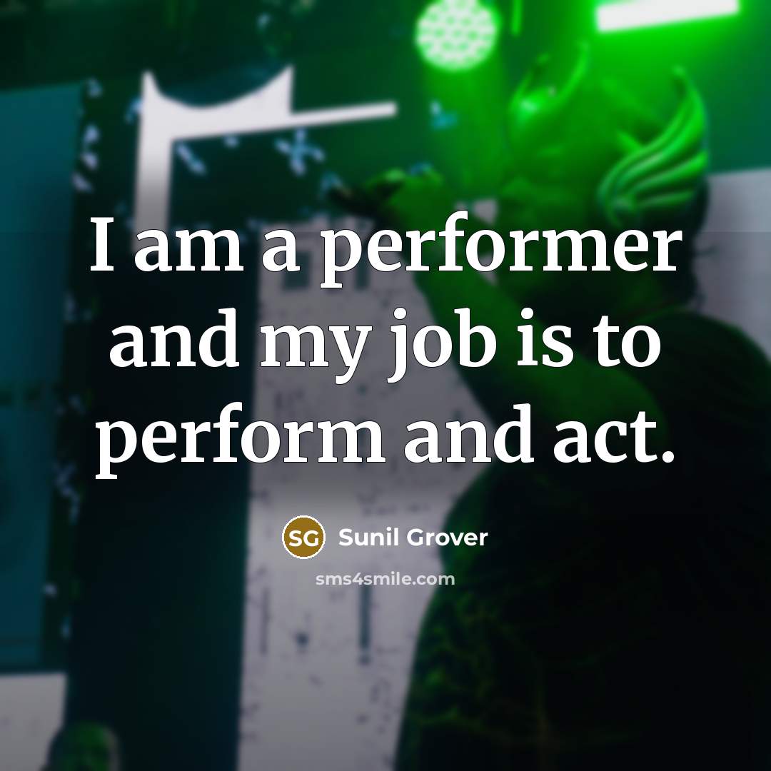 “I am a performer and my job is to perform…” quote by Sunil Grover