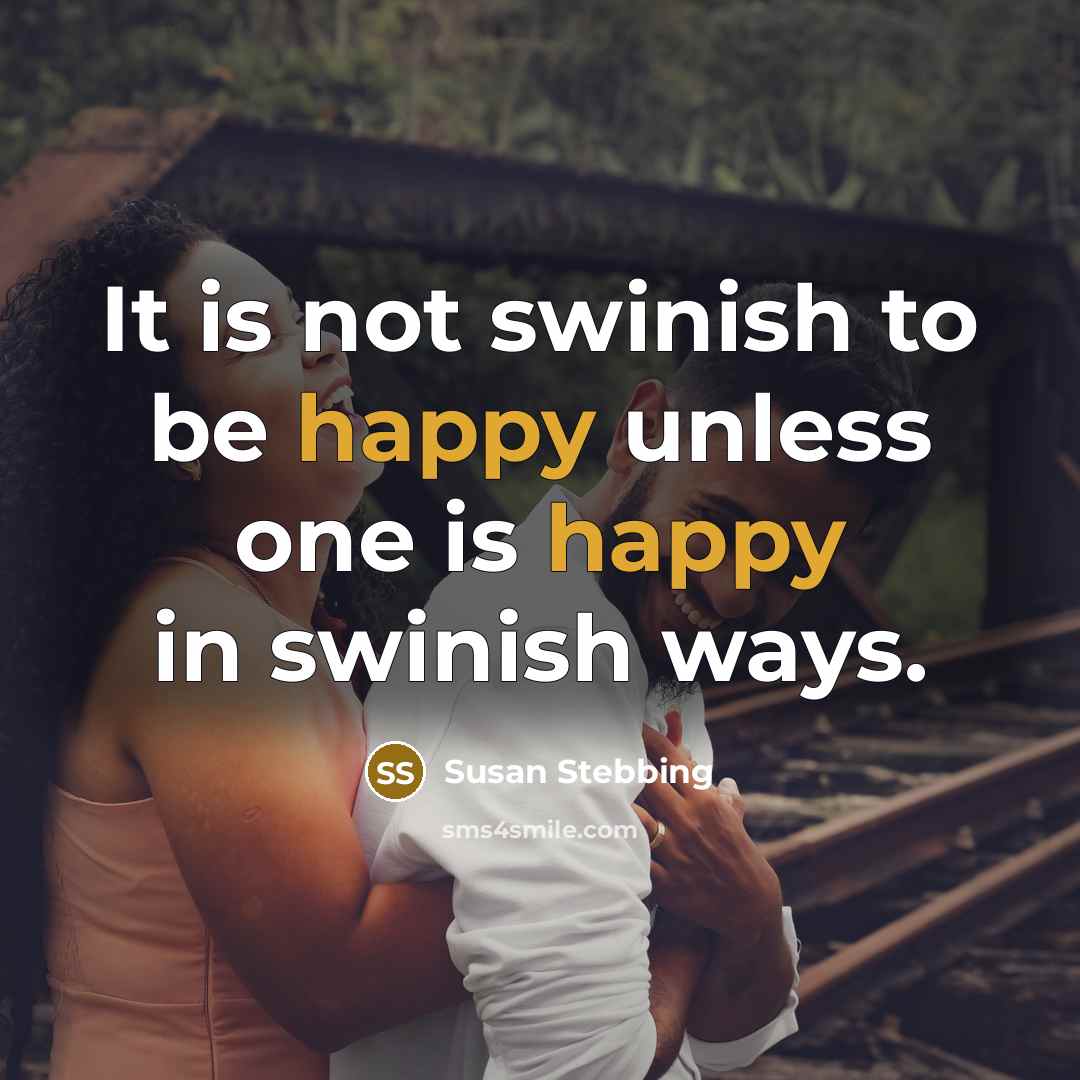 “It is not swinish to be happy unless one is…” quote by Susan Stebbing