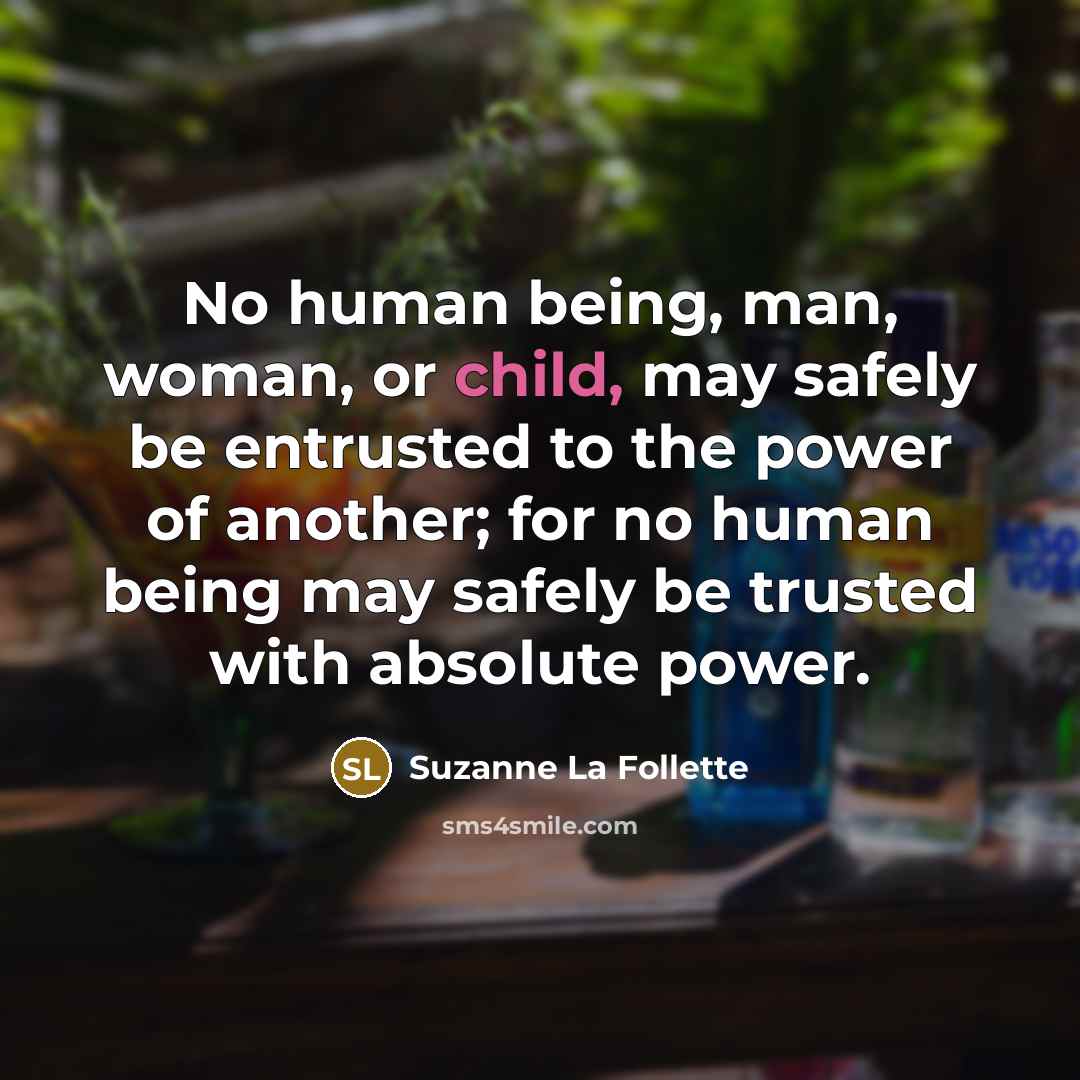 “No human being, man, woman, or child, may safely be…” quote by Suzanne La Follette