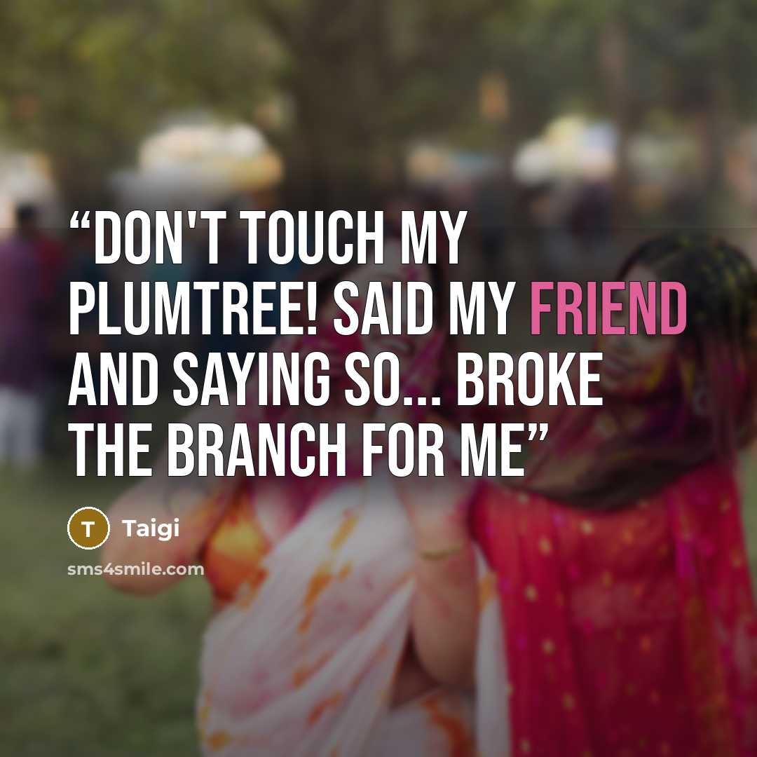 “Don't touch my plumtree! Said my friend and saying so... Broke the branch for me” quote by Taigi