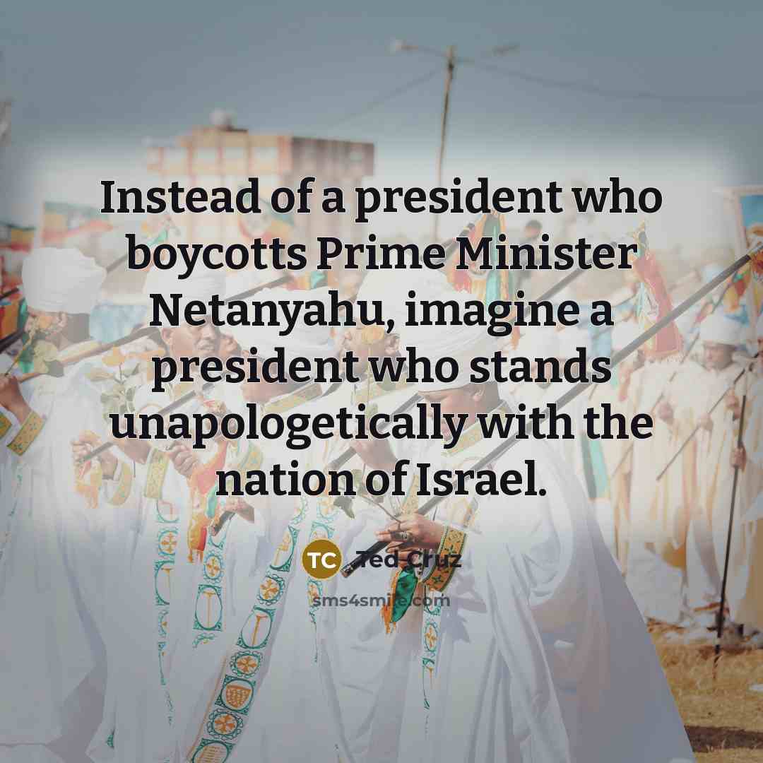 “Instead of a president who boycotts Prime Minister Netanyahu, imagine…” quote by Ted Cruz