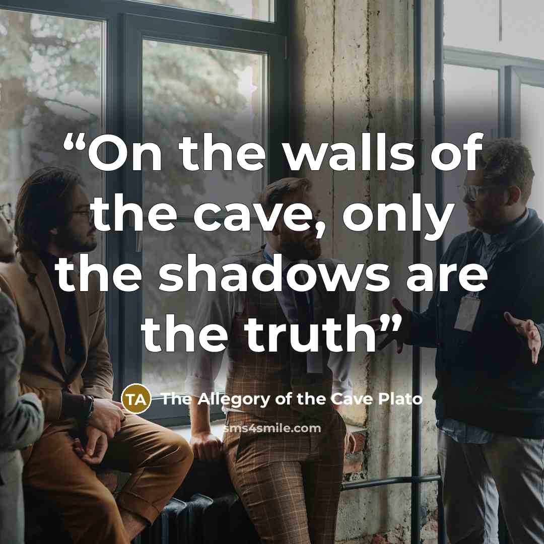 “On the walls of the cave, only the shadows are the truth” quote by The Allegory of the Cave Plato