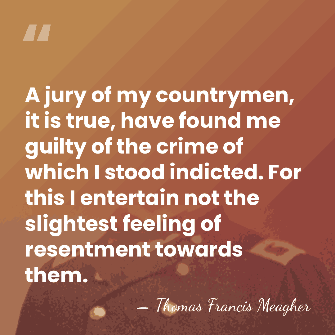 A jury of my countrymen, it is true, have found me guilty&hellip; - Thomas Francis Meagher
