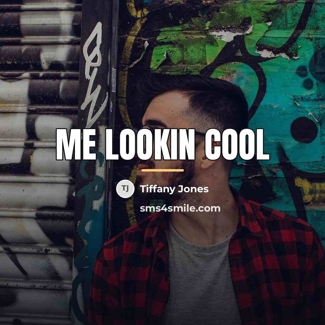 “Me lookin cool…” quote by Tiffany Jones