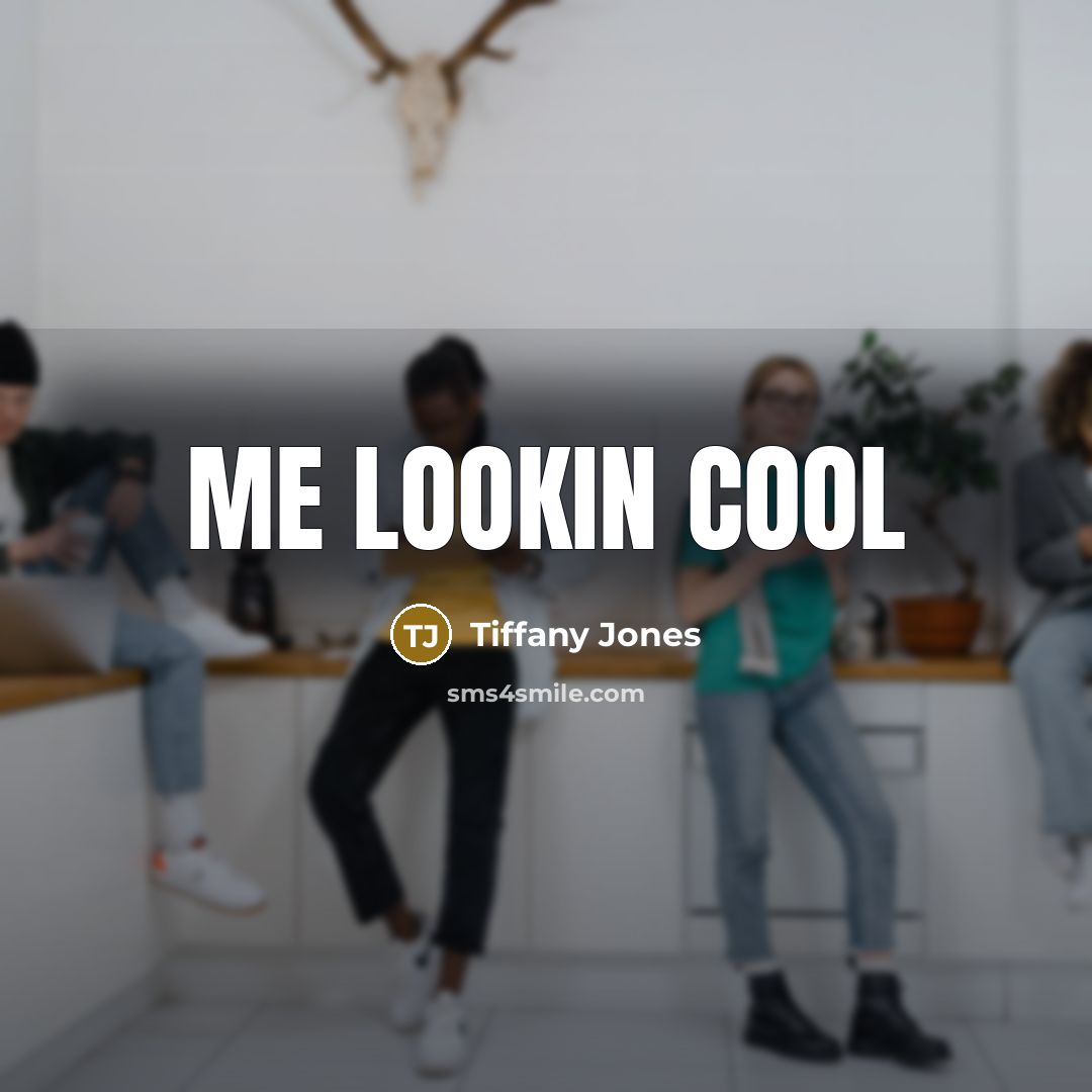 “Me lookin cool” quote by Tiffany Jones