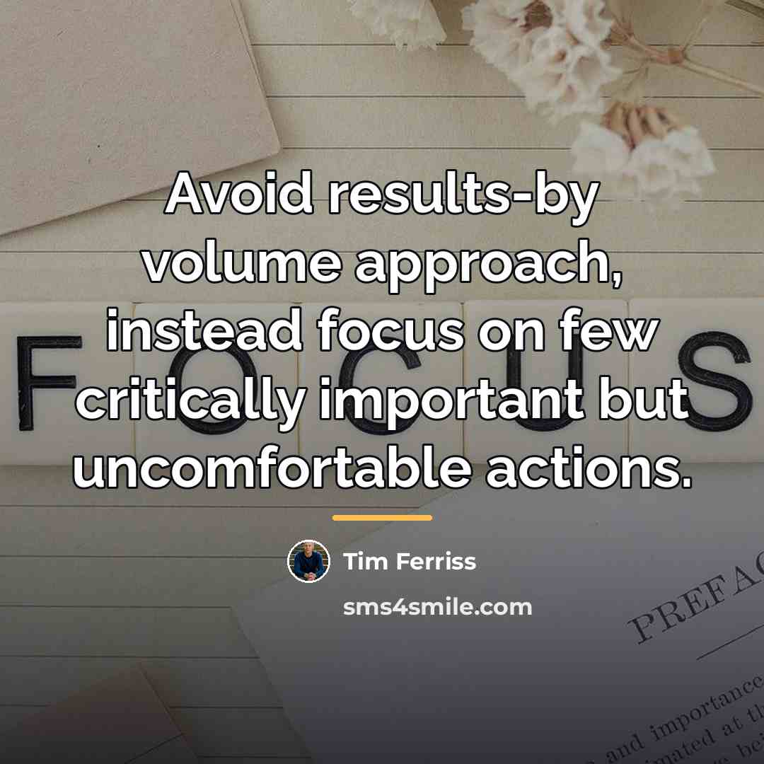 “Avoid results-by volume approach, instead focus on few critically important…” quote by Tim Ferriss