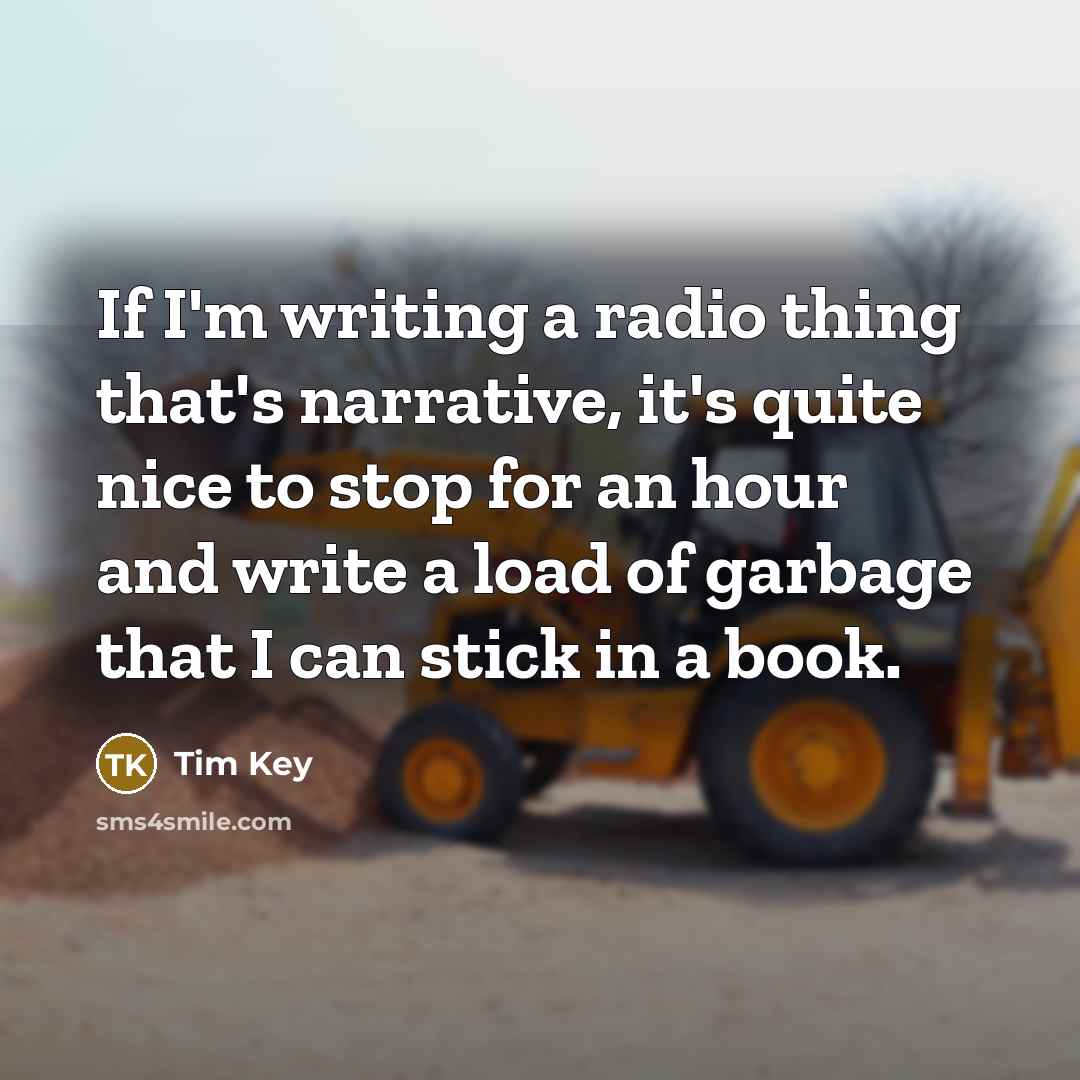 “If I'm writing a radio thing that's narrative, it's quite…” quote by Tim Key
