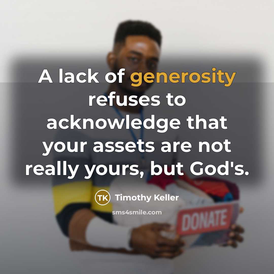 “A lack of generosity refuses to acknowledge that your assets…” quote by Timothy Keller