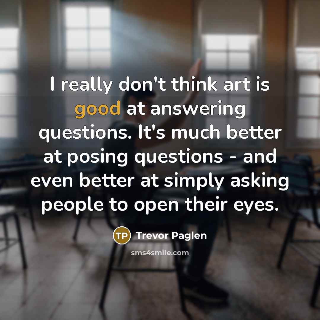“I really don't think art is good at answering questions.…” quote by Trevor Paglen