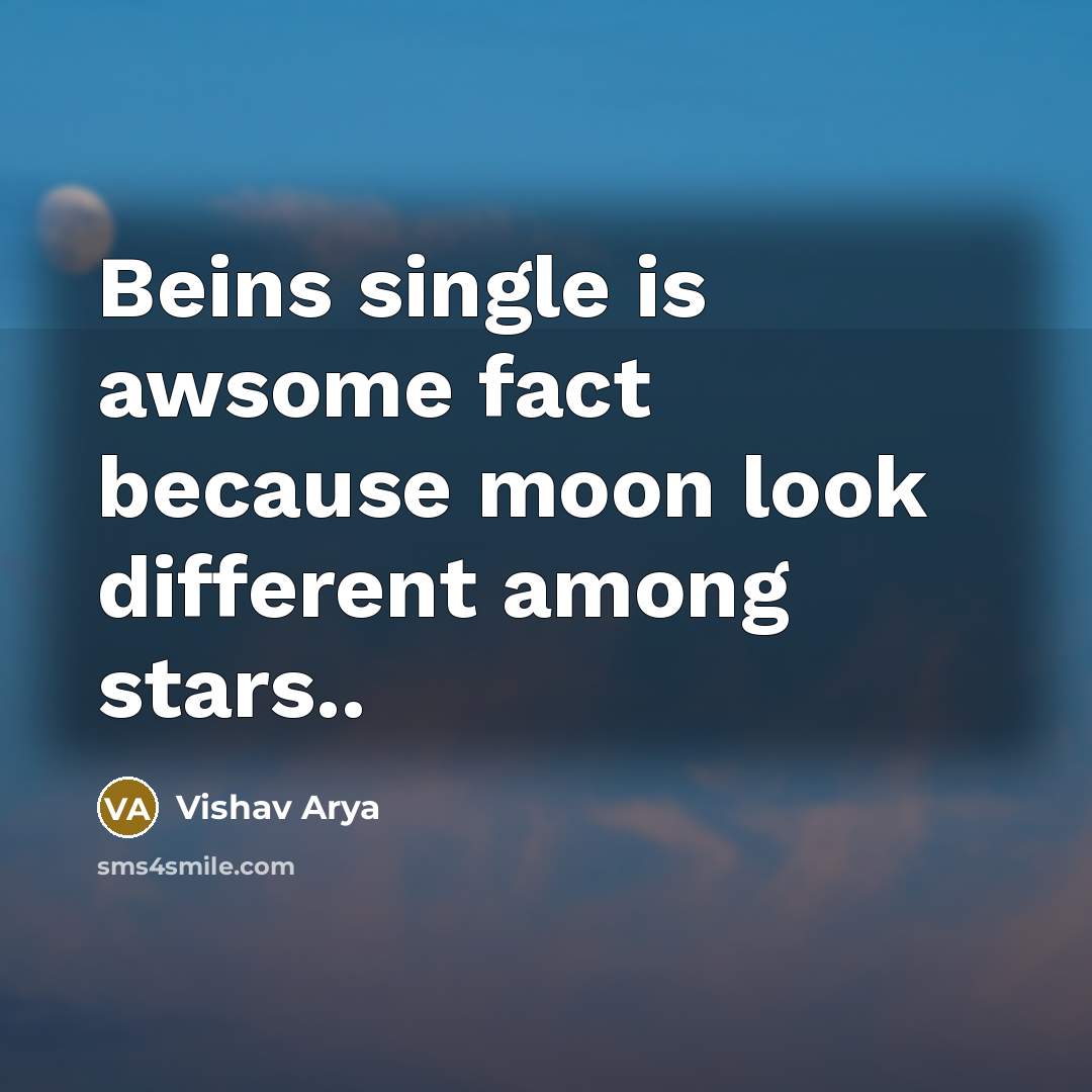 “Beins single is awsome fact because moon look different among stars..” quote by Vishav Arya