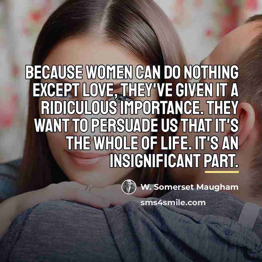 “Because women can do nothing except love, they've given it…” quote by W. Somerset Maugham