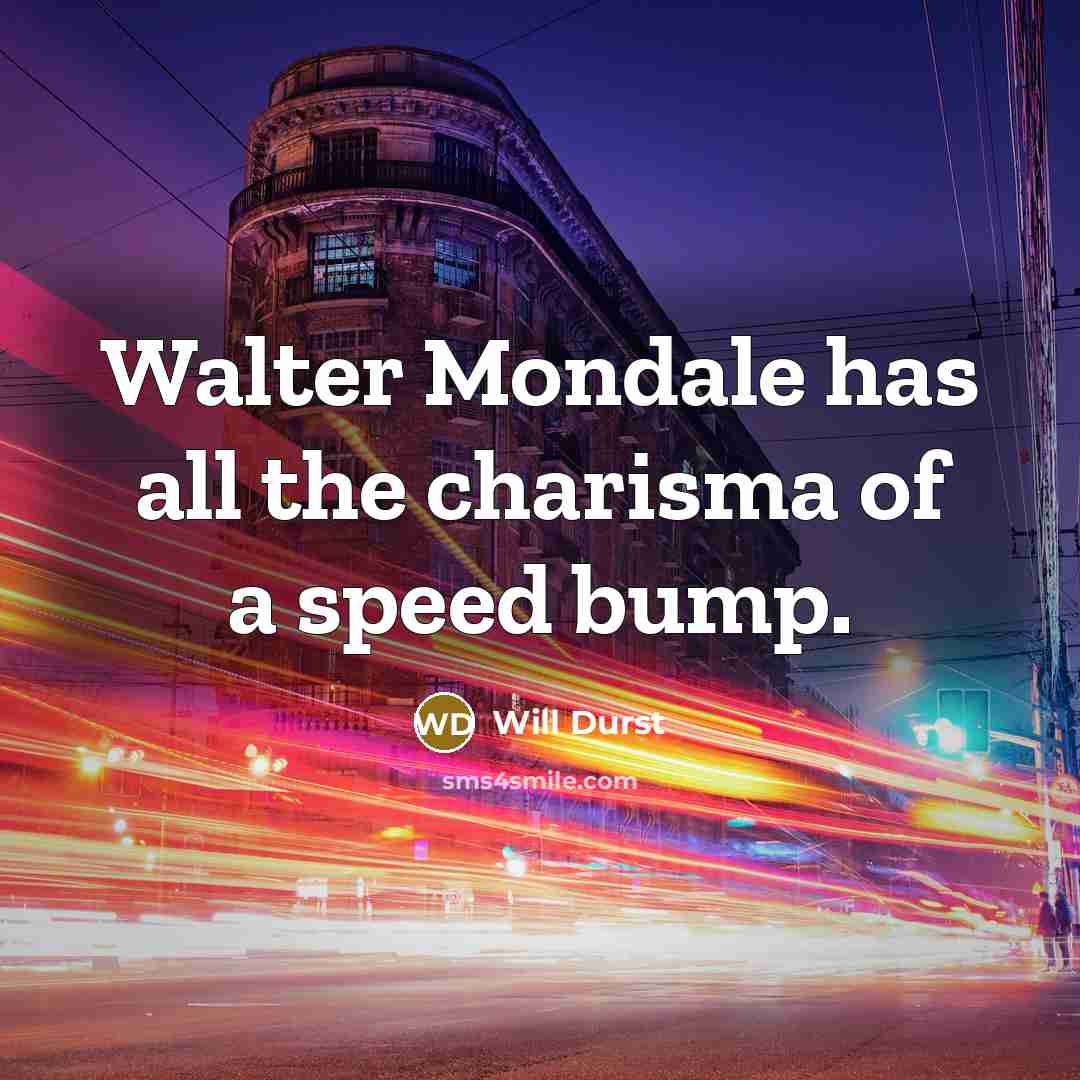 “Walter Mondale has all the charisma of a speed bump.…” quote by Will Durst