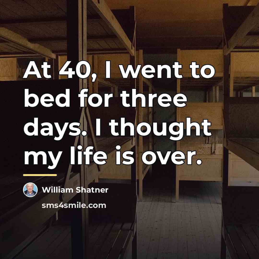 “At 40, I went to bed for three days. I…” quote by William Shatner