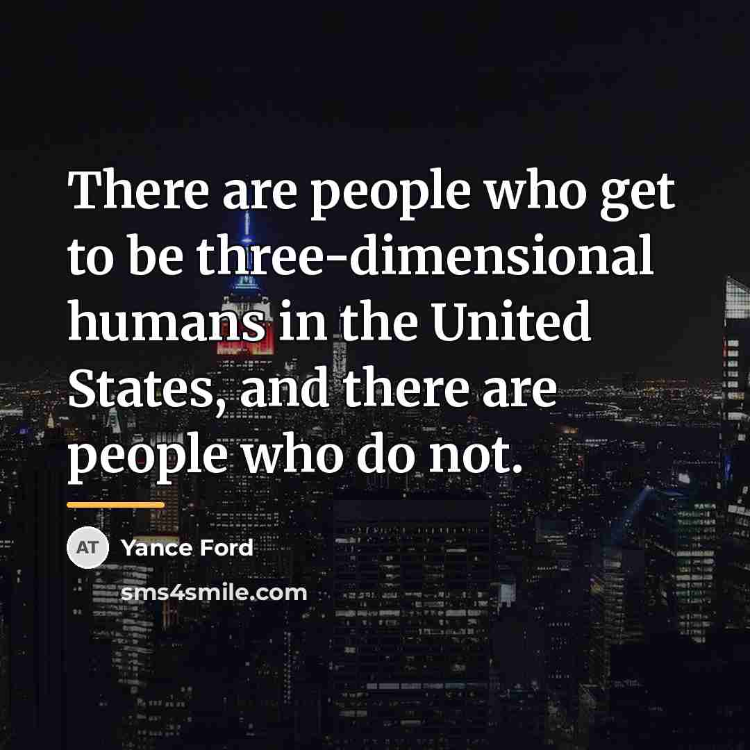 “There are people who get to be three-dimensional humans in…” quote by Yance Ford