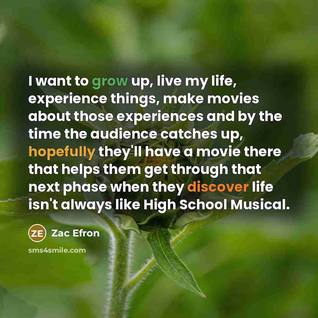 “I want to grow up, live my life, experience things,…” quote by Zac Efron