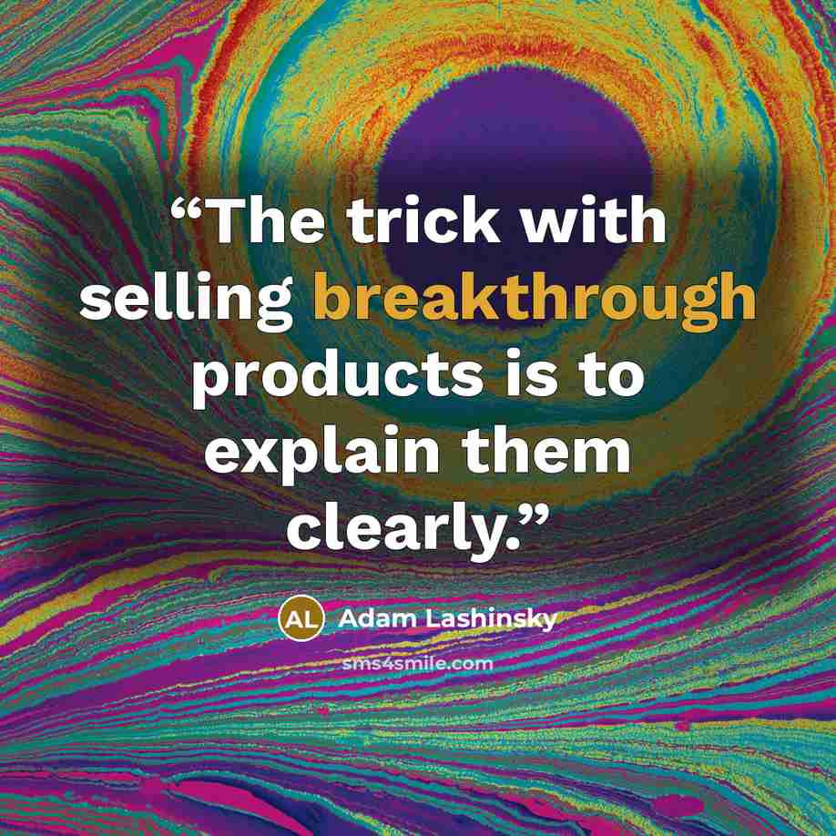 “The trick with selling breakthrough products is to explain them clearly.” quote by Adam Lashinsky