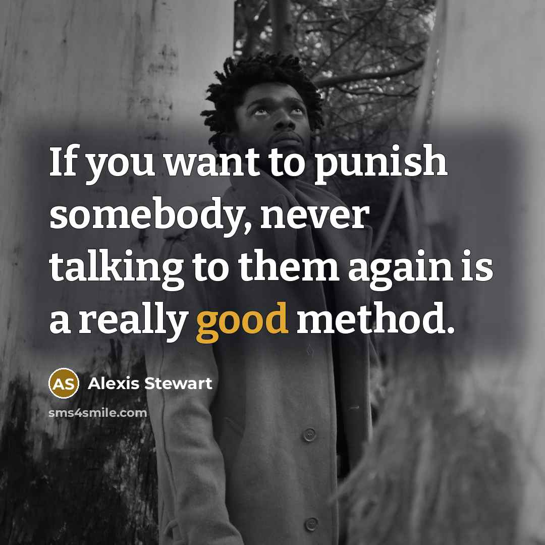 “If you want to punish somebody, never talking to them…” quote by Alexis Stewart
