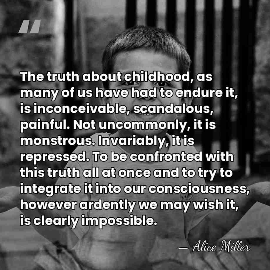 The truth about childhood, as many of us have had to endure&hellip; - Alice Miller