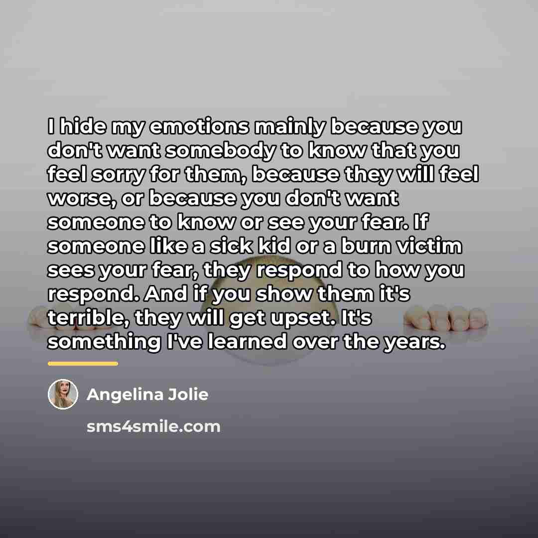 “I hide my emotions mainly because you don't want somebody…” quote by Angelina Jolie