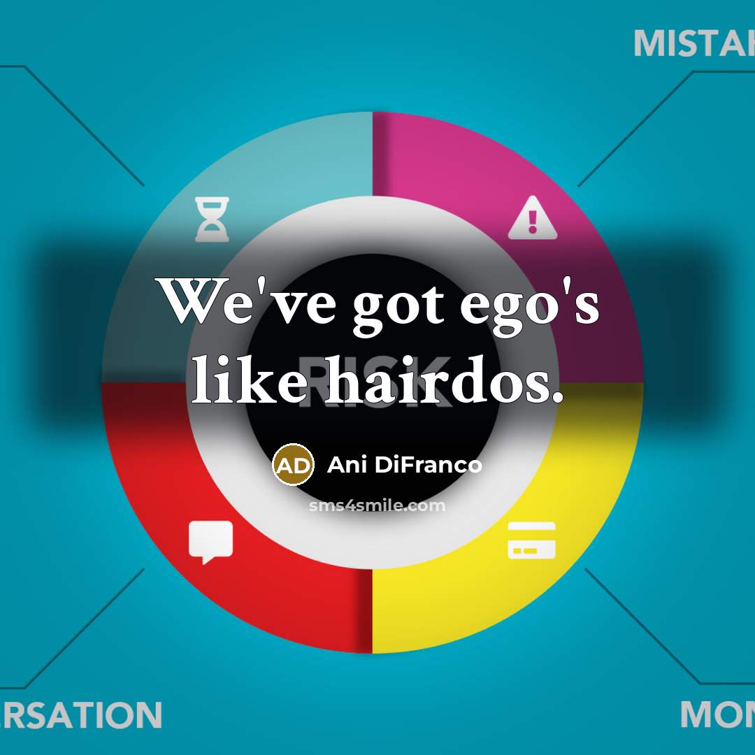 “We've got ego's like hairdos.…” quote by Ani DiFranco