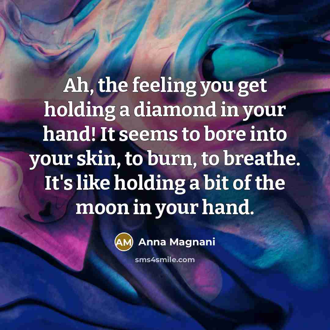 “Ah, the feeling you get holding a diamond in your…” quote by Anna Magnani
