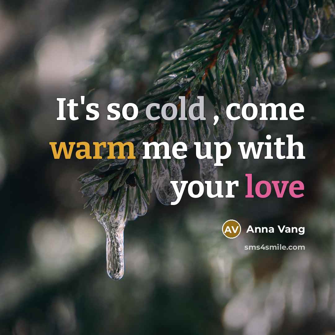 “It's so cold , come warm me up with your love” quote by Anna Vang