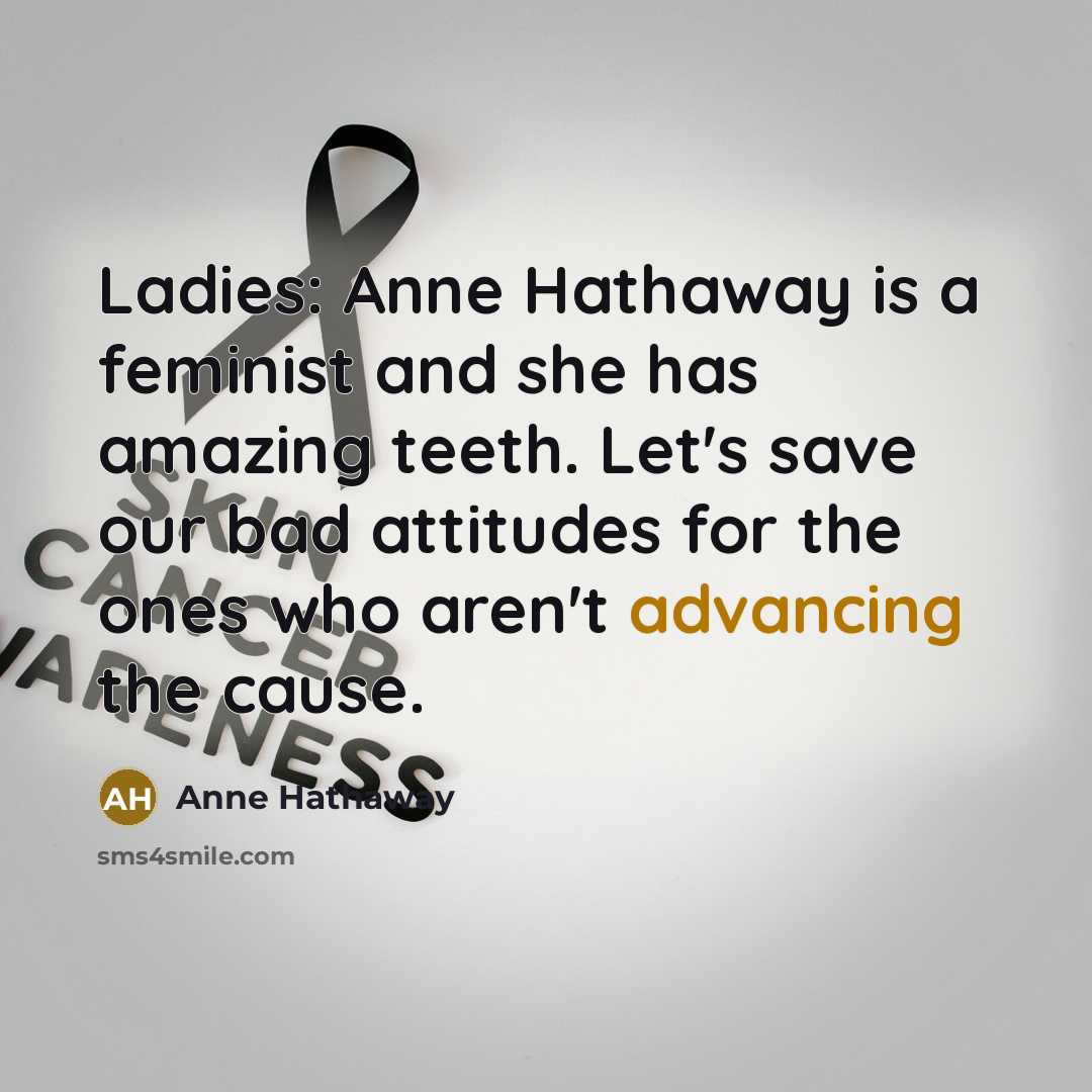 “Ladies: Anne Hathaway is a feminist and she has amazing…” quote by Anne Hathaway