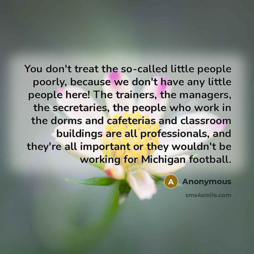 “You don't treat the so-called little people poorly, because we…” quote by Anonymous
