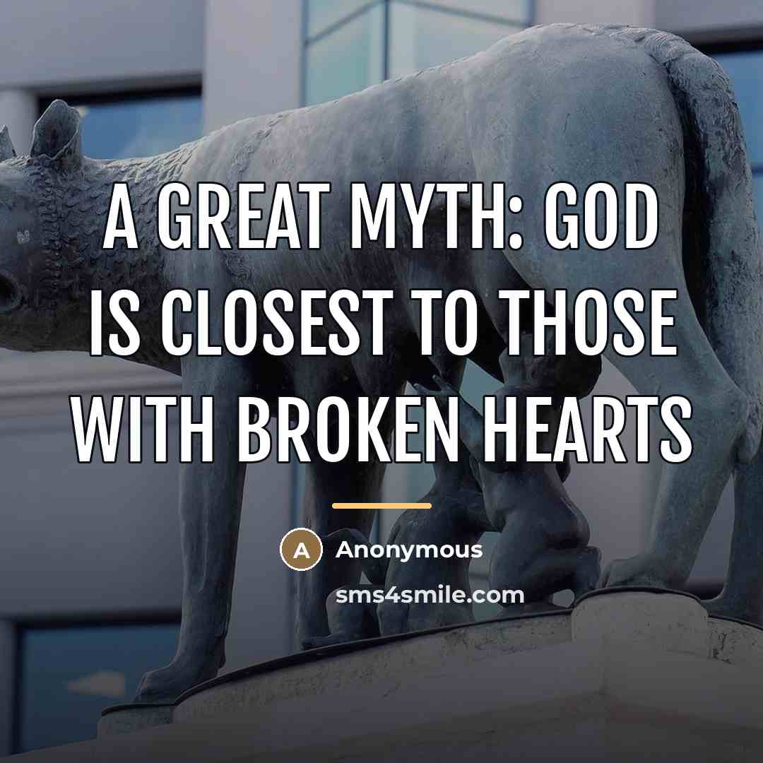 “A Great Myth: God is closest to those with broken…” quote by Anonymous