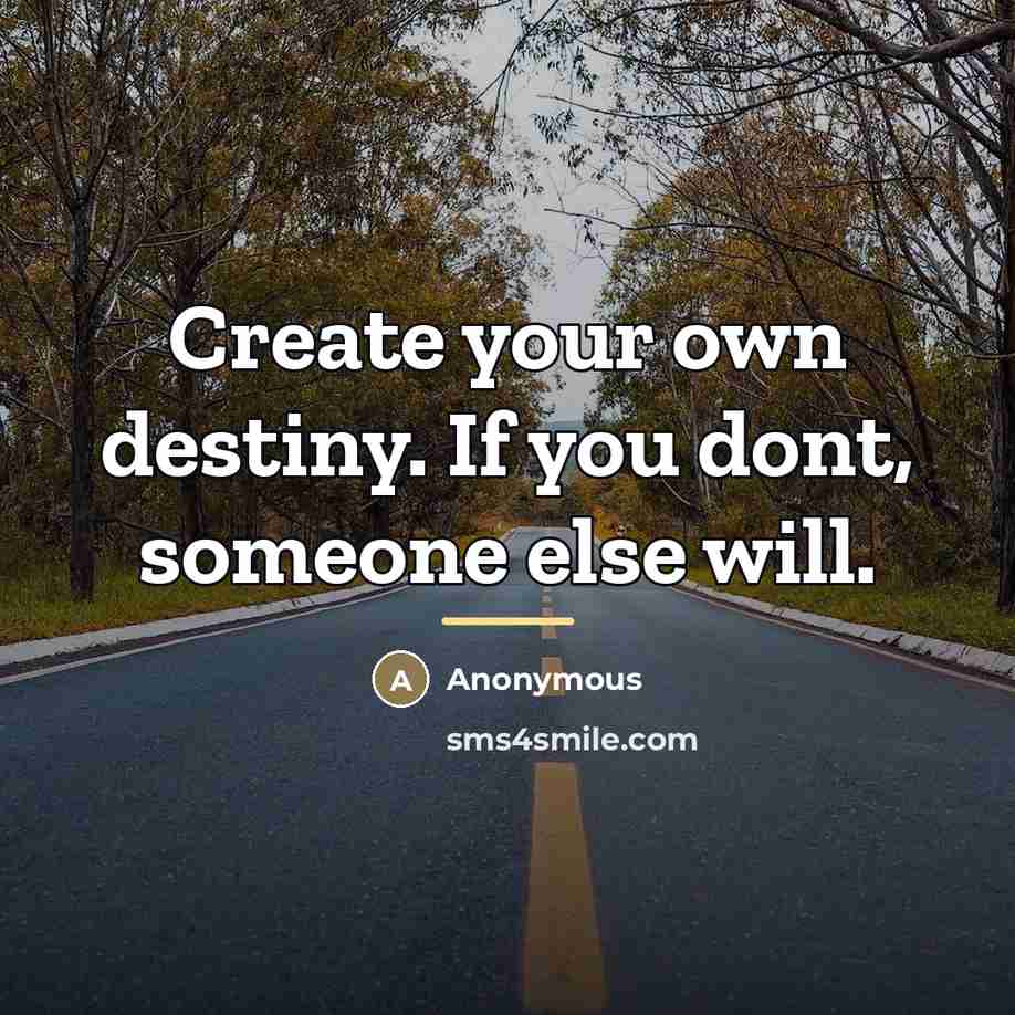 “Create your own destiny. If you dont, someone else will.…” quote by Anonymous