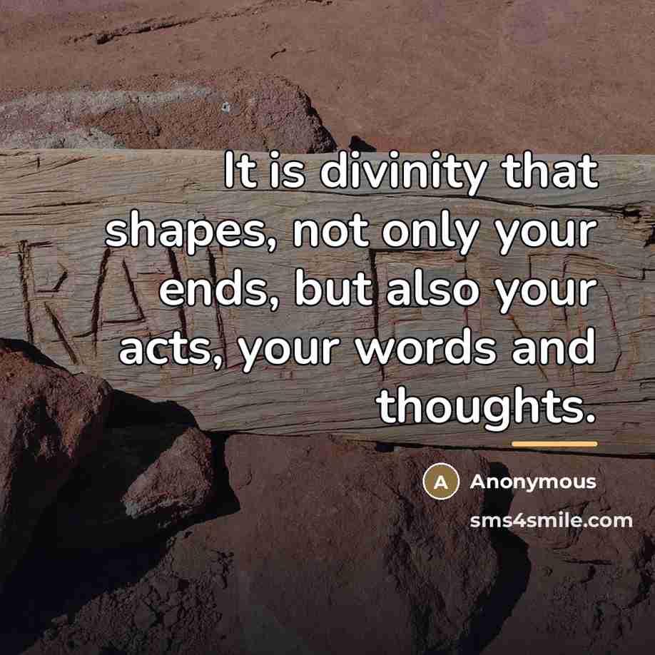 “It is divinity that shapes, not only your ends, but…” quote by Anonymous