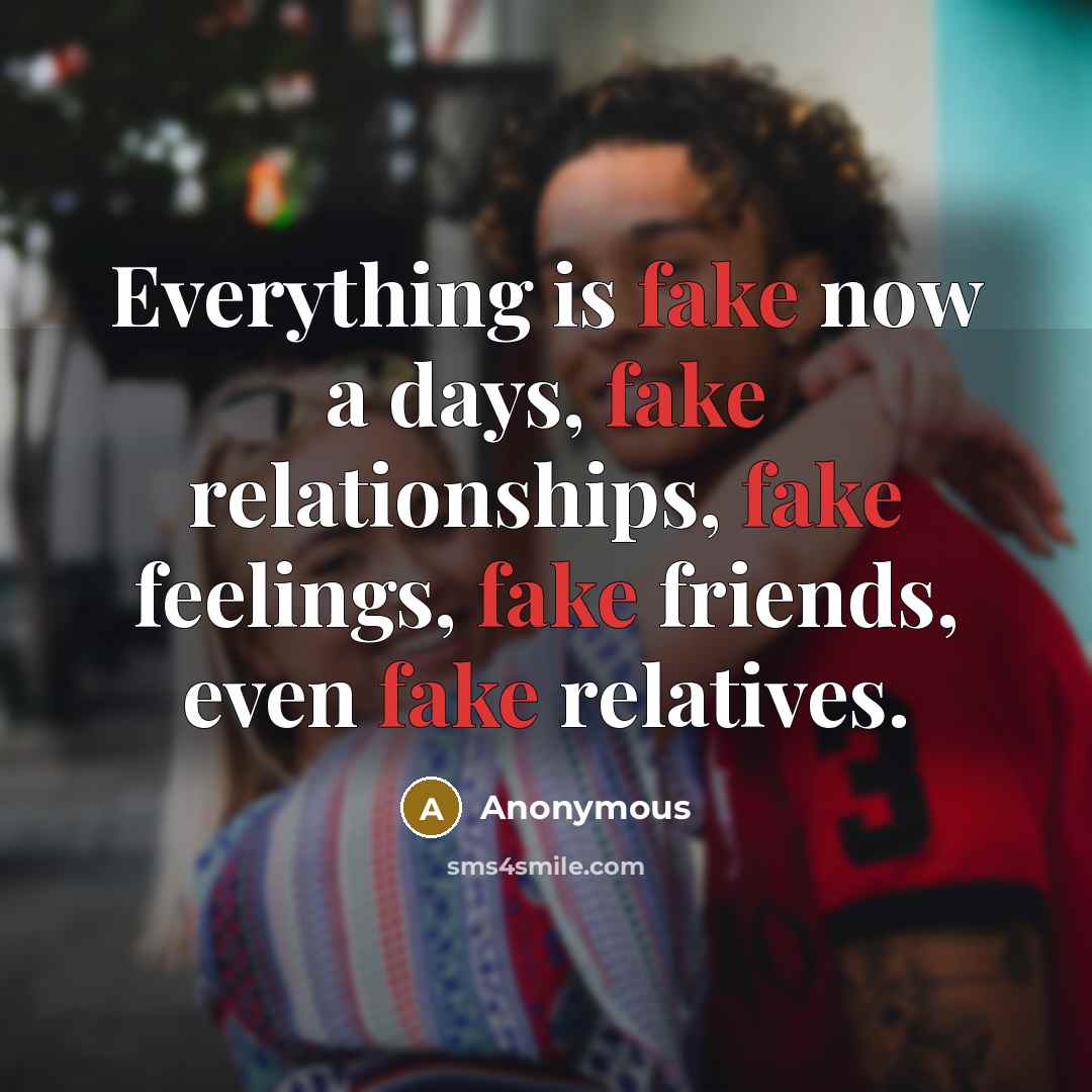 “Everything is fake now a days, fake relationships, fake feelings,…” quote by Anonymous