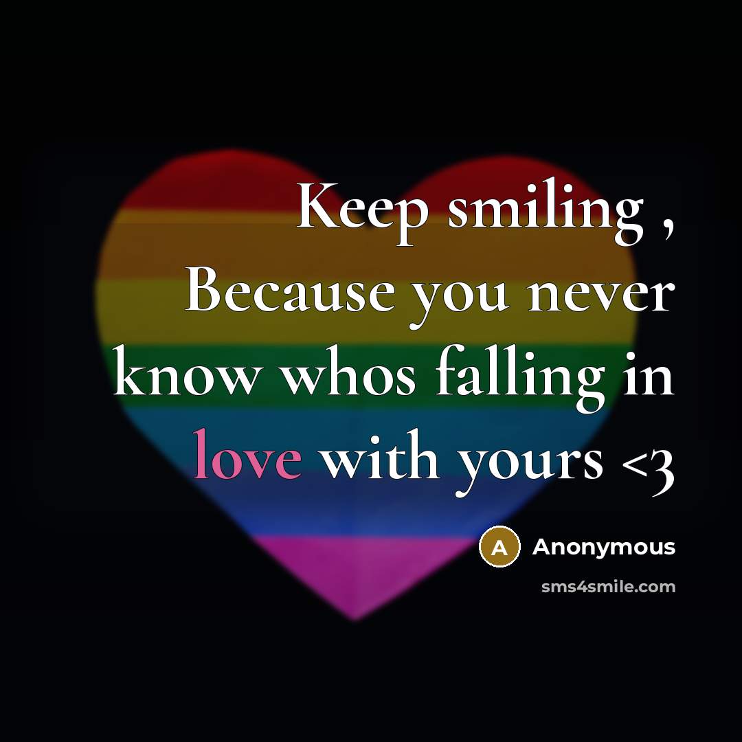 “Keep smiling , Because you never know whos falling in love with yours” quote by Anonymous