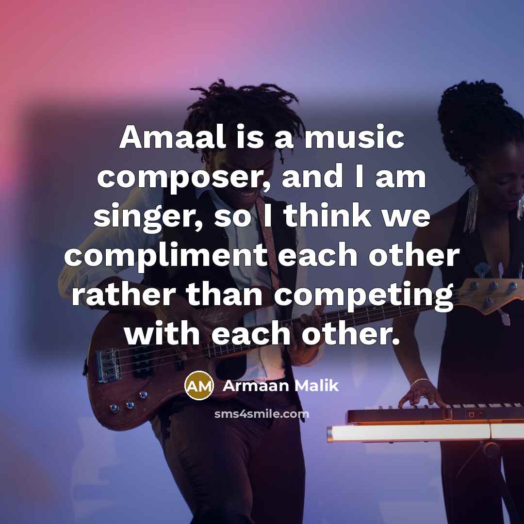 “Amaal is a music composer, and I am singer, so…” quote by Armaan Malik