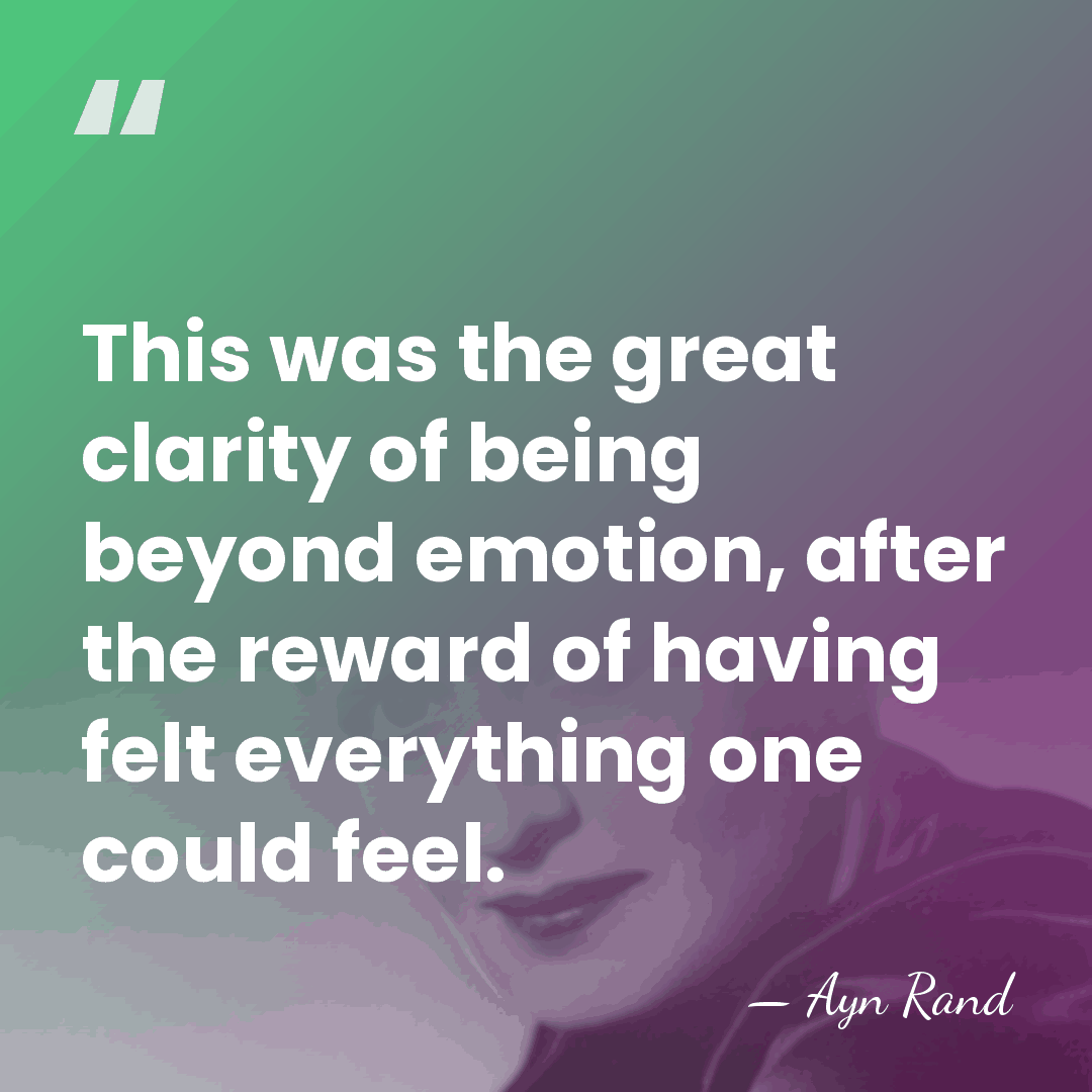 This was the great clarity of being beyond emotion, after the reward&hellip; - Ayn Rand