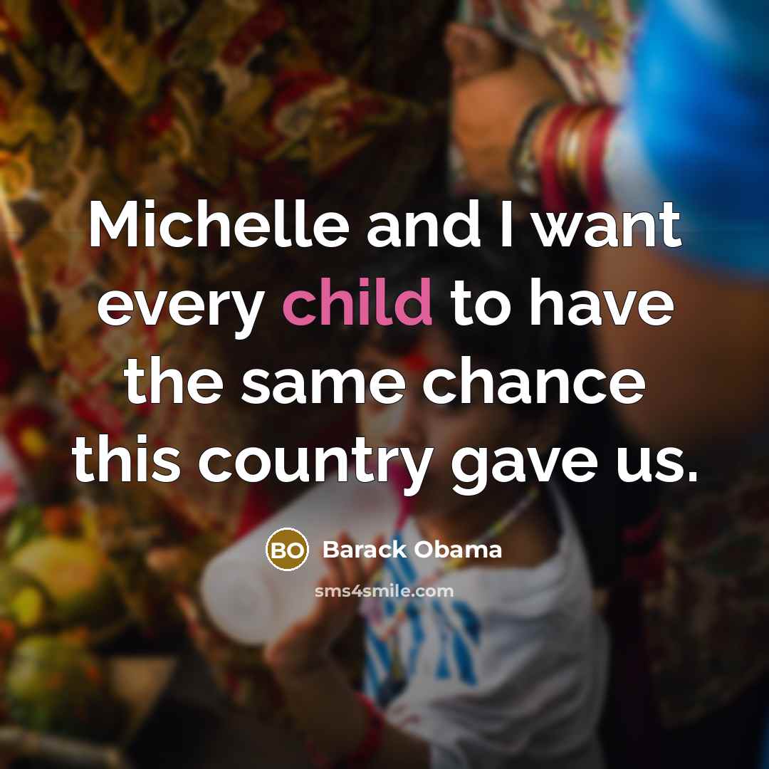 “Michelle and I want every child to have the same…” quote by Barack Obama