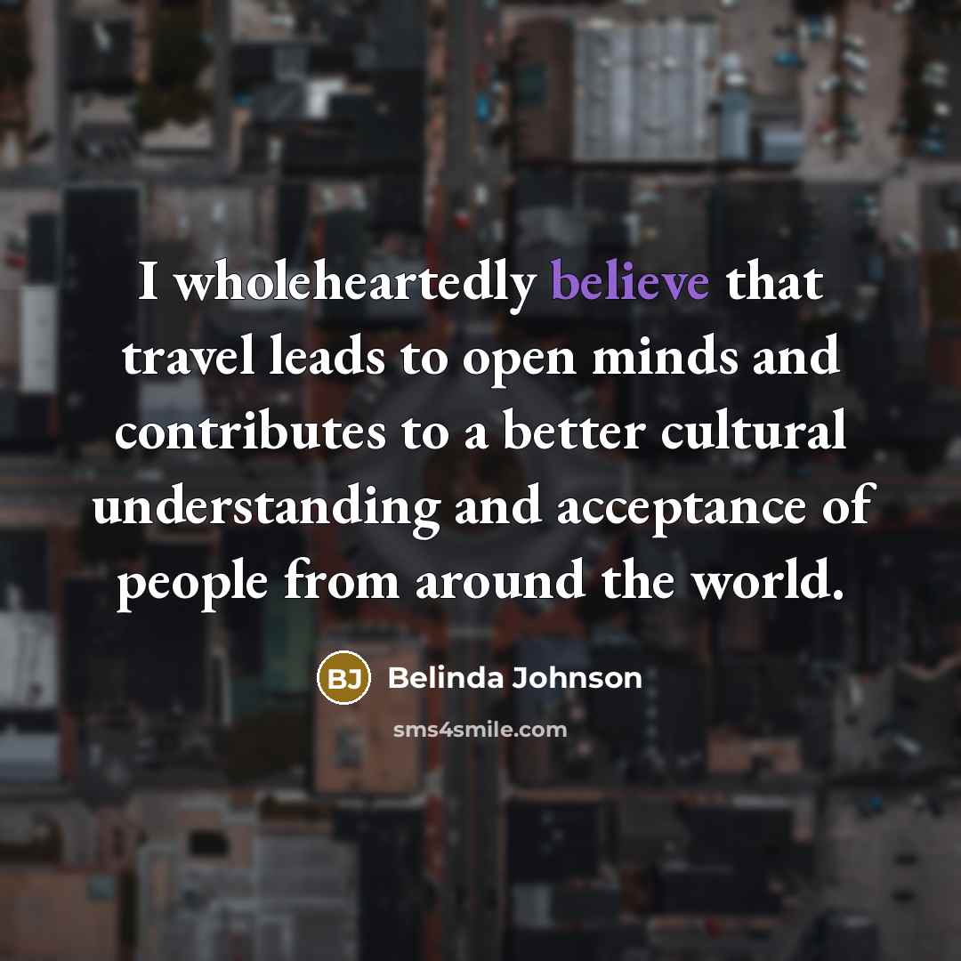 “I wholeheartedly believe that travel leads to open minds and…” quote by Belinda Johnson