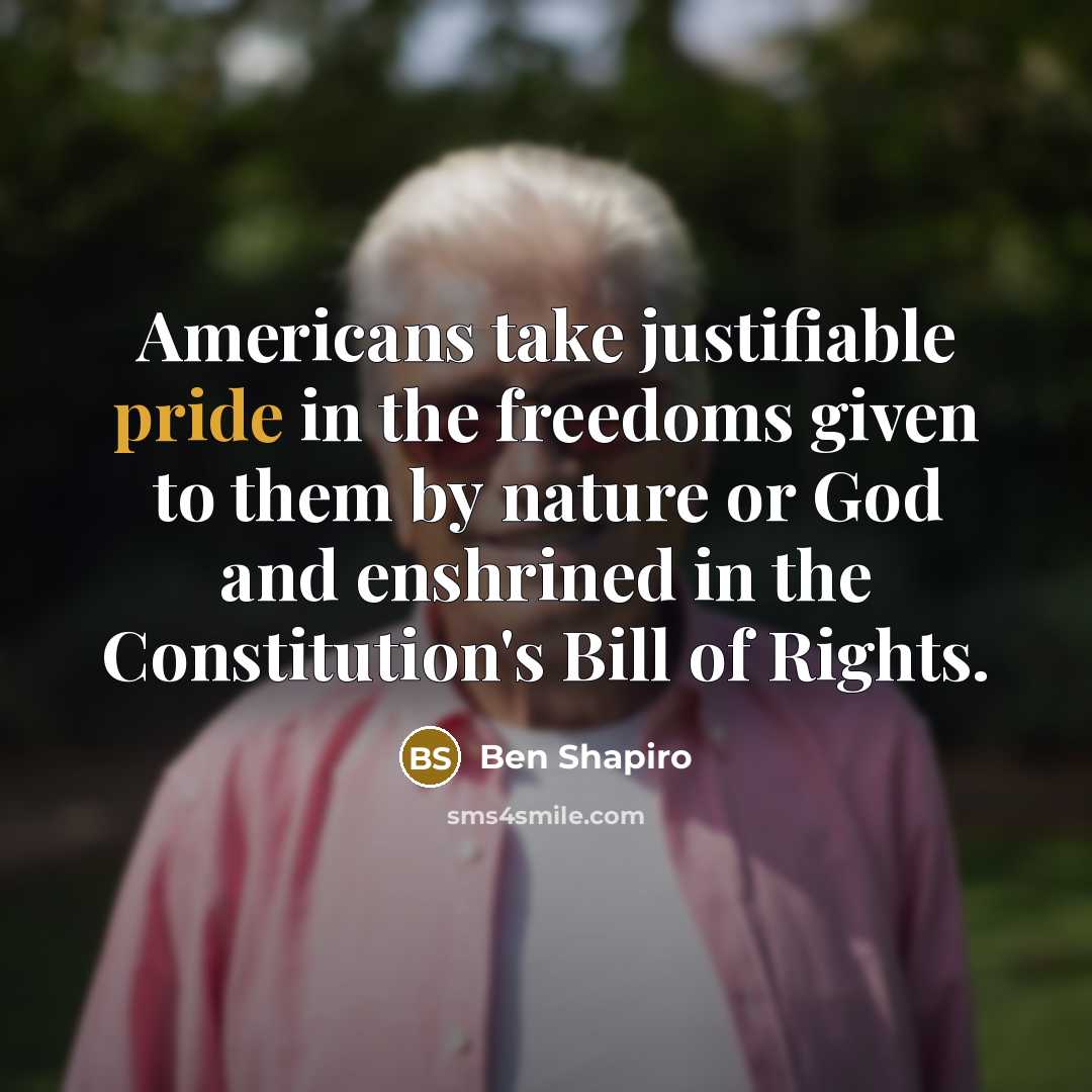 “Americans take justifiable pride in the freedoms given to them…” quote by Ben Shapiro