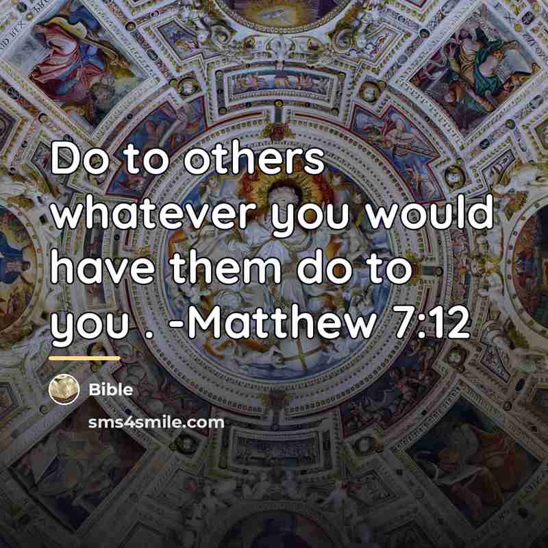 “Do to others whatever you would have them do to…” quote by Bible