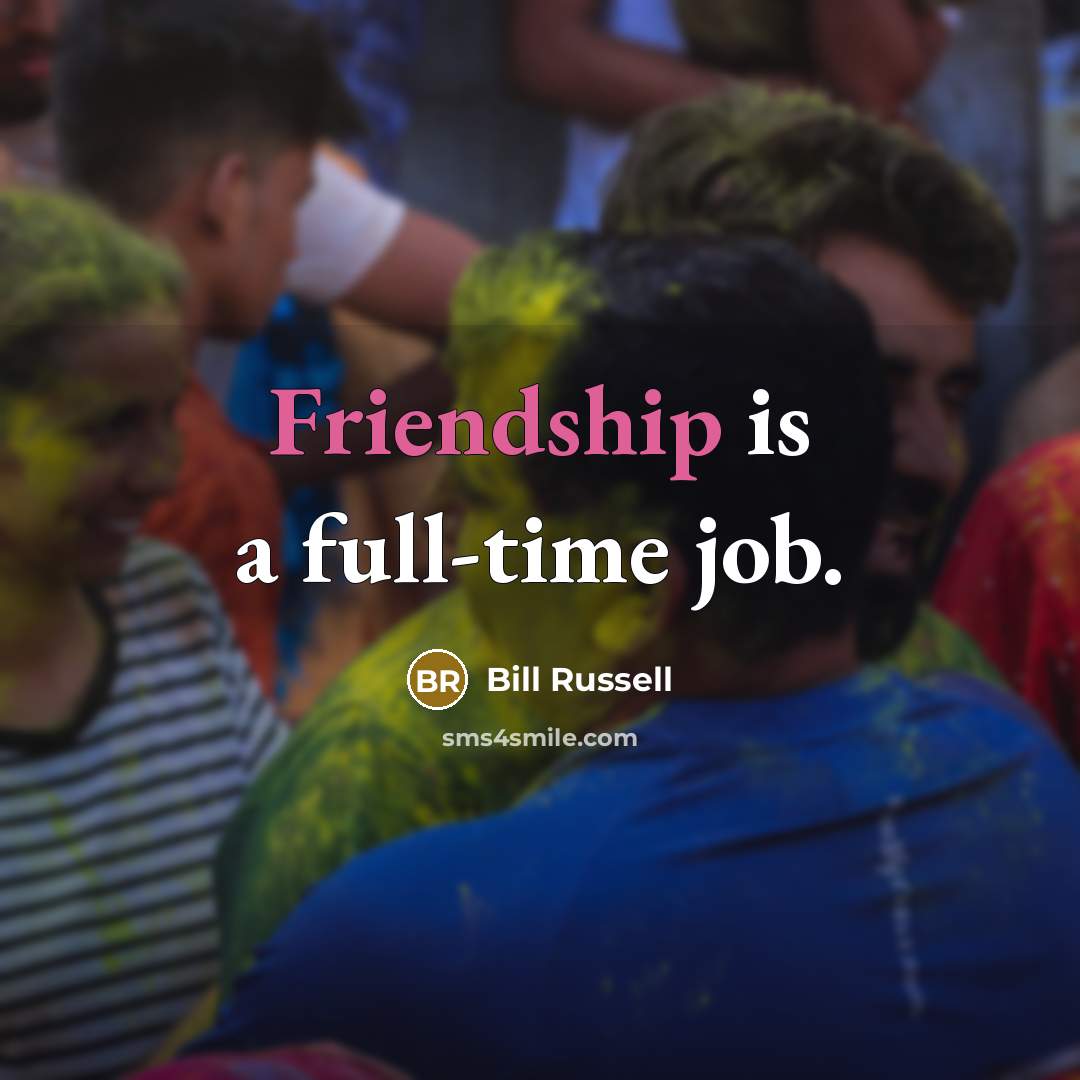 “Friendship is a full-time job.” quote by Bill Russell