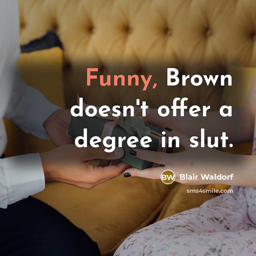 “Funny, Brown doesn't offer a degree in slut.…” quote by Blair Waldorf